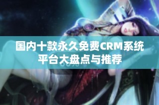 国内十款永久免费CRM系统平台大盘点与推荐