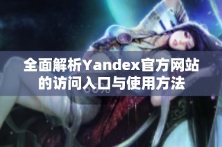 全面解析Yandex官方网站的访问入口与使用方法