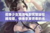 花季少女高清电影完整版在线观看，快来享受青春的光影魅力