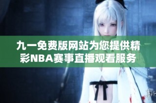 九一免费版网站为您提供精彩NBA赛事直播观看服务