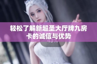 轻松了解新超圣大厅牌九房卡的诚信与优势