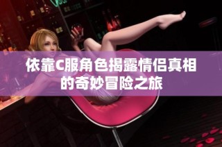 依靠C服角色揭露情侣真相的奇妙冒险之旅