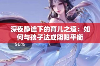 深夜静谧下的育儿之道：如何与孩子达成阴阳平衡