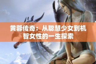 黄蓉传奇：从聪慧少女到机智女性的一生探索