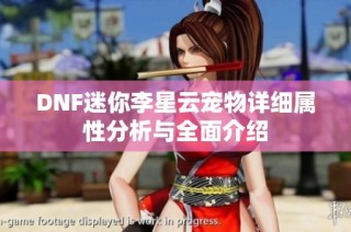 DNF迷你李星云宠物详细属性分析与全面介绍