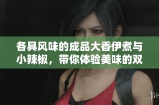 各具风味的成品大香伊煮与小辣椒，带你体验美味的双重享受