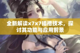 全新解读x7x7插槽技术，探讨其功能与应用前景