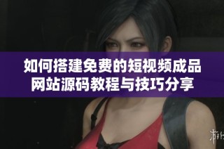 如何搭建免费的短视频成品网站源码教程与技巧分享