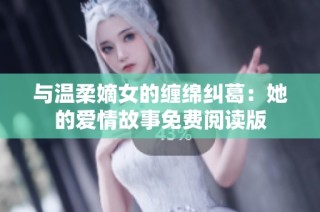 与温柔嫡女的缠绵纠葛：她的爱情故事免费阅读版