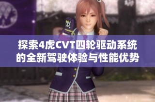 探索4虎CVT四轮驱动系统的全新驾驶体验与性能优势