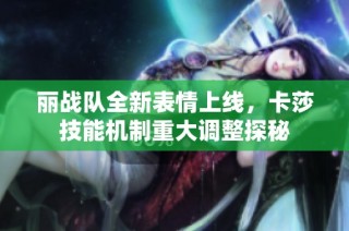 丽战队全新表情上线，卡莎技能机制重大调整探秘