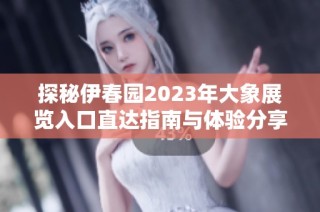 探秘伊春园2023年大象展览入口直达指南与体验分享