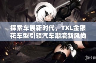 探索车展新时代，TXL金银花车型引领汽车潮流新风尚