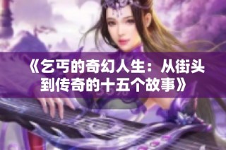 《乞丐的奇幻人生：从街头到传奇的十五个故事》