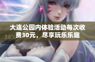 大连公园内体验活动每次收费30元，尽享玩乐乐趣