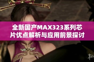 全新国产MAX323系列芯片优点解析与应用前景探讨
