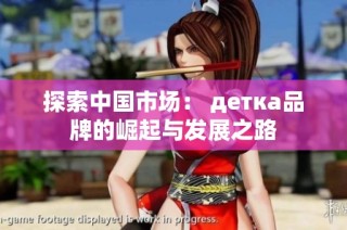 探索中国市场： детка品牌的崛起与发展之路