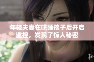 年轻夫妻在哄睡孩子后开启监控，发现了惊人秘密