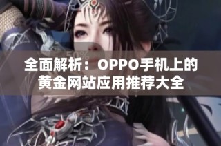 全面解析：OPPO手机上的黄金网站应用推荐大全