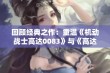 回顾经典之作：重温《机动战士高达0083》与《高达0080》的精彩故事