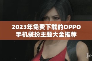2023年免费下载的OPPO手机装扮主题大全推荐
