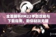 全面解析FM22手游攻略与下载指南，助你畅玩无阻