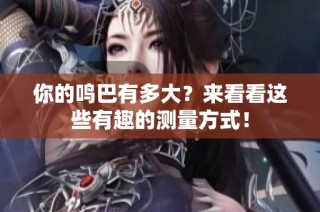 你的鸣巴有多大？来看看这些有趣的测量方式！