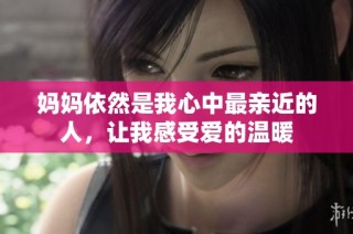 妈妈依然是我心中最亲近的人，让我感受爱的温暖