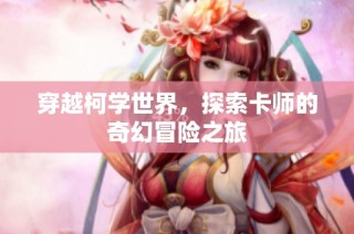 穿越柯学世界，探索卡师的奇幻冒险之旅