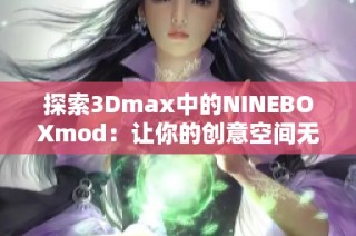 探索3Dmax中的NINEBOXmod：让你的创意空间无限扩展