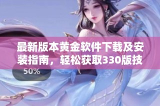 最新版本黄金软件下载及安装指南，轻松获取330版技术支持