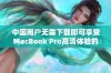 中国用户无需下载即可享受MacBook Pro高清体验的全新方式