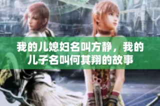 我的儿媳妇名叫方静，我的儿子名叫何其翔的故事