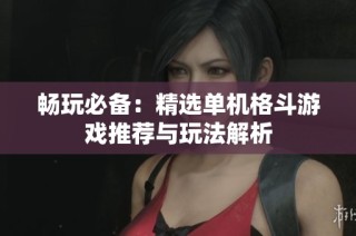 畅玩必备：精选单机格斗游戏推荐与玩法解析
