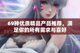 69种优质精品产品推荐，满足你的所有需求与喜好