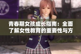 青春期女孩成长指南：全面了解女性教育的重要性与方法