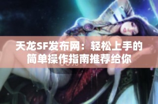 天龙SF发布网：轻松上手的简单操作指南推荐给你