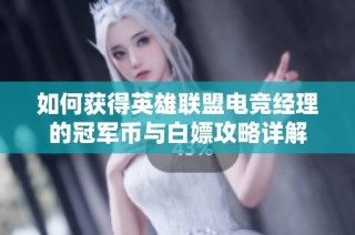 如何获得英雄联盟电竞经理的冠军币与白嫖攻略详解