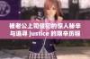 被老公上司侵犯的惊人秘辛与追寻 justice 的艰辛历程