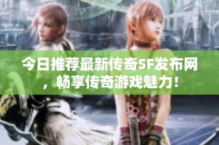 今日推荐最新传奇SF发布网，畅享传奇游戏魅力！