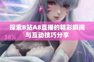 探索B站A8直播的精彩瞬间与互动技巧分享