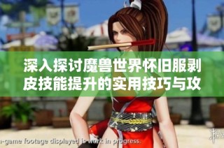 深入探讨魔兽世界怀旧服剥皮技能提升的实用技巧与攻略