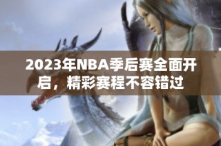 2023年NBA季后赛全面开启，精彩赛程不容错过