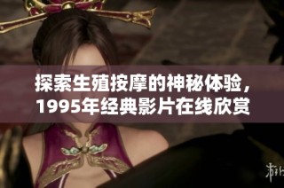 探索生殖按摩的神秘体验，1995年经典影片在线欣赏