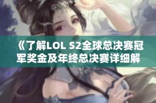 《了解LOL S2全球总决赛冠军奖金及年终总决赛详细解析》