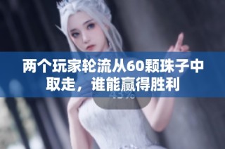 两个玩家轮流从60颗珠子中取走，谁能赢得胜利