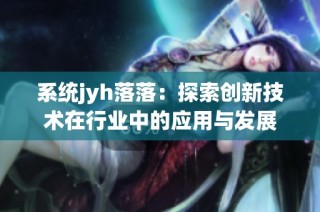 系统jyh落落：探索创新技术在行业中的应用与发展