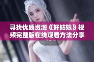寻找优质资源《好姑娘》视频完整版在线观看方法分享