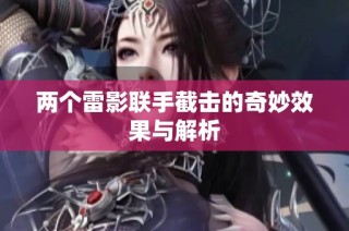两个雷影联手截击的奇妙效果与解析