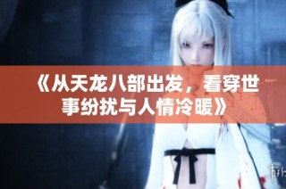 《从天龙八部出发，看穿世事纷扰与人情冷暖》